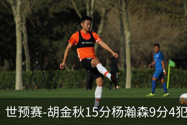 世预赛-胡金秋15分杨瀚森9分4犯 中国男篮主场负日本