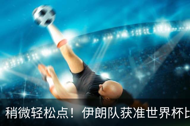 稍微轻松点！伊朗队获准世界杯比赛时在美国过夜