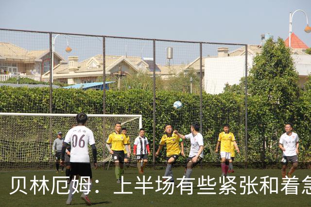 贝林厄姆：上半场有些紧张和着急 我们无球状态下高位逼抢很出色